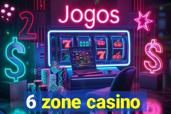 6 zone casino